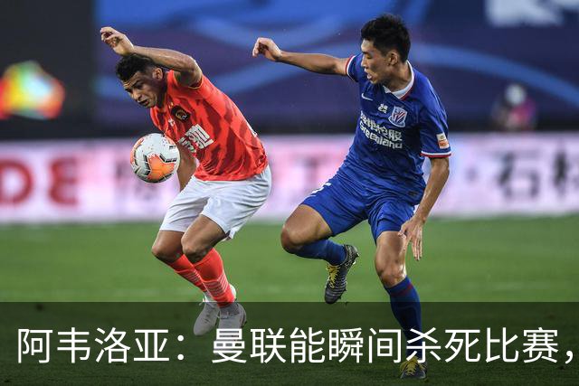 阿韦洛亚：曼联能瞬间杀死比赛，拉什福德库尼亚B费等都喜欢前插